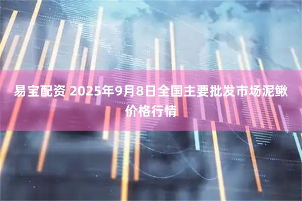 易宝配资 2025年9月8日全国主要批发市场泥鳅价格行情