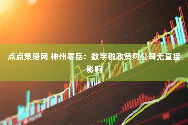 点点策略网 神州泰岳：数字税政策对公司无直接影响