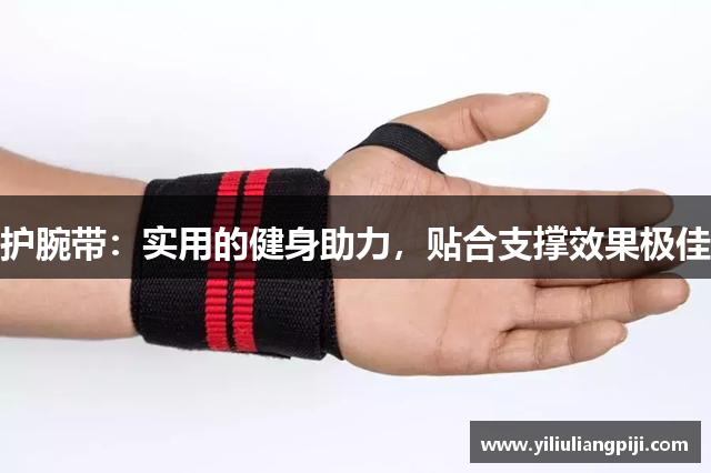 护腕带：实用的健身助力，贴合支撑效果极佳